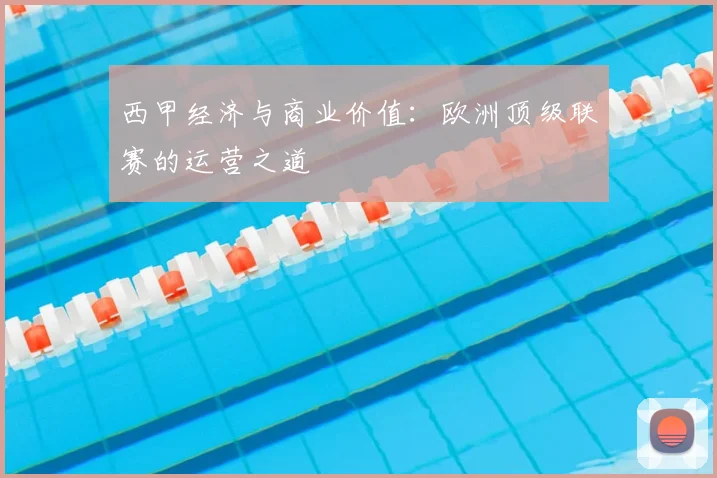 西甲经济与商业价值：欧洲顶级联赛的运营之道