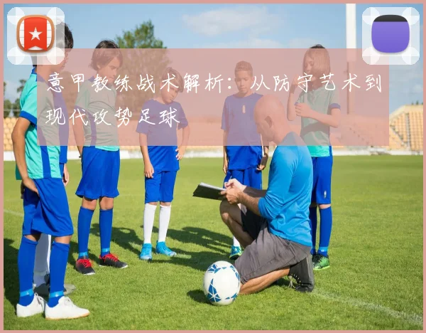 意甲教练战术解析:从防守艺术到现代攻势足球
