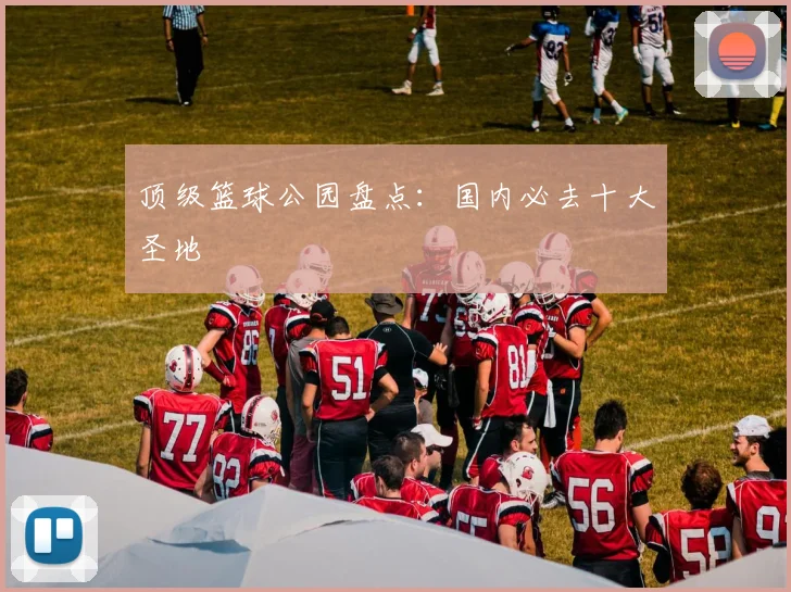 顶级篮球公园盘点:国内必去十大圣地