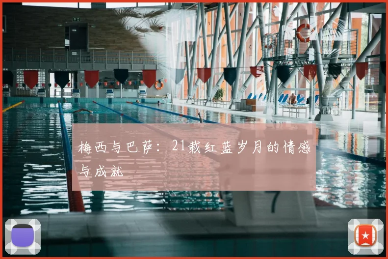 梅西与巴萨：21载红蓝岁月的情感与成就