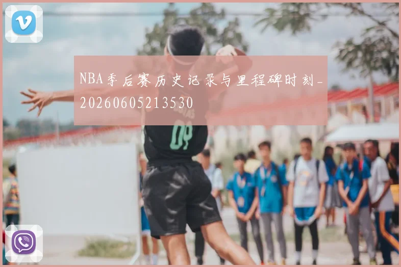 NBA季后赛历史记录与里程碑时刻_20260605213530