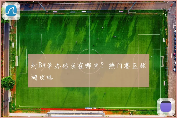 村BA举办地点在哪里?热门赛区旅游攻略