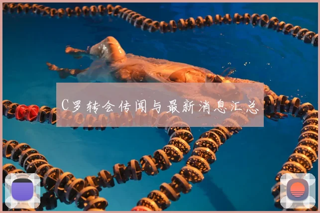 C罗转会传闻与最新消息汇总