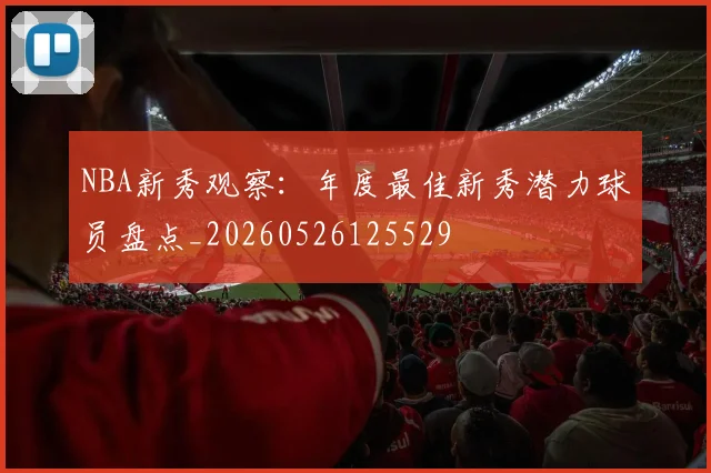NBA新秀观察:年度最佳新秀潜力球员盘点_20260526125529