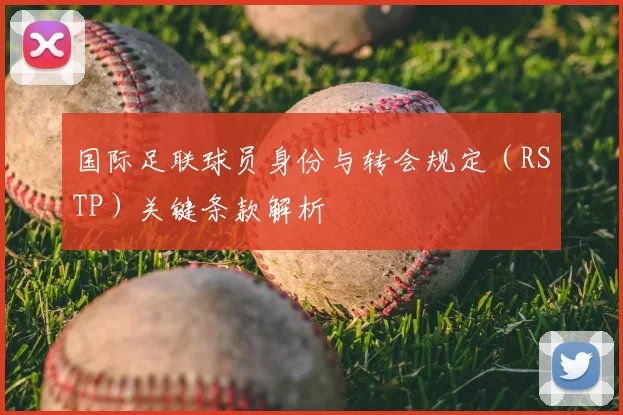 国际足联球员身份与转会规定(RSTP)关键条款解析